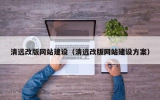 齐河清远改版网站建设（清远改版网站建设方案）